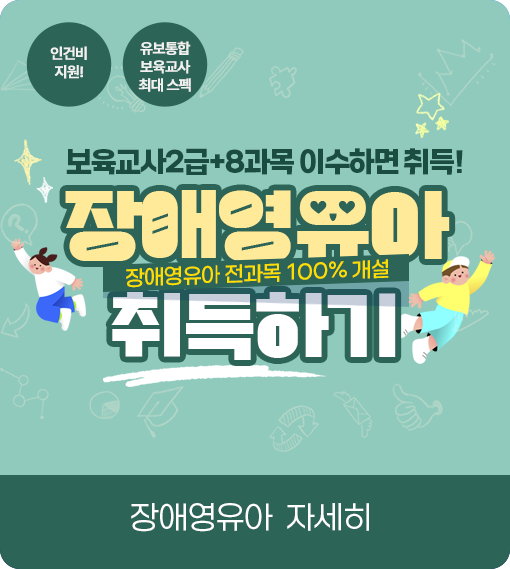 인건비 지원! 유보통합 보육교사 최대 스펙 보육교사2급 + 8과목 이수하면 취득! 장애영유아 전과목 100% 개설 장애영유아 취득하기